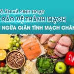 CHẾ ĐỘ ĂN VÀ SINH HOẠT GIÚP BẢO VỆ THÀNH MẠCH NGĂN NGỪA GIÃN TĨNH MẠCH CHÂN 