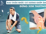Đau chân nhức cơ xương khớp âm ỉ - Đừng xem thường