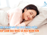 MẸO MASSAGE TẠI NHÀ ĐƠN GIẢN GIÚP GIẢM ĐAU NHỨC VÀ NGỦ NGON HƠN