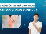 Chăm sóc tại nhà cho người đau cơ xương khớp nhẹ