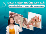 Đau Khớp Ngón Tay Cái Có Phải Là Bệnh Lý Nguy Hiểm Hay Không?
