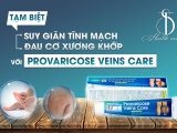 Tạm Biệt Suy Giãn Tĩnh Mạch, Đau Cơ Xương Khớp Với Provaricose Veins Care