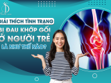 Giải Thích Tình Trạng Bị Đau Khớp Gối Ở Người Trẻ Là Như Thế Nào?